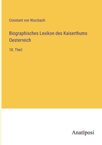 Biographisches Lexikon Des Kaiserthums Oesterreich: 18. Theil (German Edition) Biographisches Lexikon Des Kaiserthums Oesterreich: 18. Theil (German Edition)