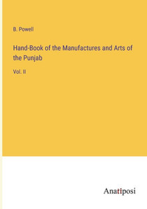 Hand-Book Of The Manufactures And Arts Of The Punjab: Vol. Ii Hand-Book Of The Manufactures And Arts Of The Punjab: Vol. Ii