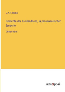Gedichte Der Troubadours, In Provenzalischer Sprache: Dritter Band (German Edition) Gedichte Der Troubadours, In Provenzalischer Sprache: Dritter Band (German Edition)