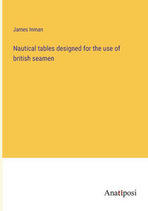 Nautical Tables Designed For The Use Of British Seamen Nautical Tables Designed For The Use Of British Seamen