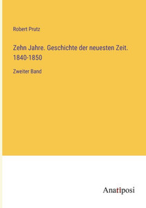 Zehn Jahre. Geschichte Der Neuesten Zeit. 1840-1850: Zweiter Band (German Edition) Zehn Jahre. Geschichte Der Neuesten Zeit. 1840-1850: Zweiter Band (German Edition)
