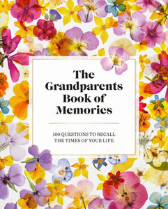 The Grandparents Book Of Memories: 100 Questions To Recall The Times Of Your Life The Grandparents Book Of Memories: 100 Questions To Recall The Times Of Your Life