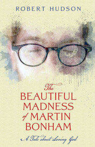 The Beautiful Madness Of Martin Bonham: A Tale About Loving God