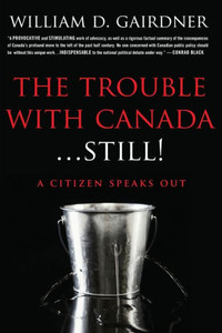 The Trouble With Canada ... Still!: A Citizen Speaks Out! The Trouble With Canada ... Still!: A Citizen Speaks Out!