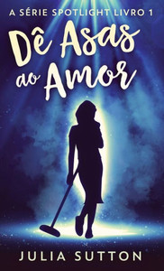 Dê Asas Ao Amor (A Série Spotlight) (Portuguese Edition)