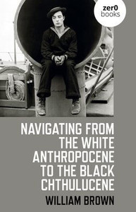 Navigating From The White Anthropocene To The Black Chthulucene