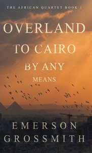 Overland To Cairo By Any Means (The African Quartet)