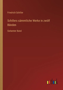 Schillers Sämmtliche Werke In Zwölf Bänden: Siebenter Band (German Edition) Schillers Sämmtliche Werke In Zwölf Bänden: Siebenter Band (German Edition)