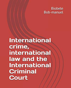 International crime, international law and the International Criminal Court International crime, international law and the International Criminal Court
