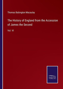 The History Of England From The Accession Of James The Second: Vol. Vi The History Of England From The Accession Of James The Second: Vol. Vi
