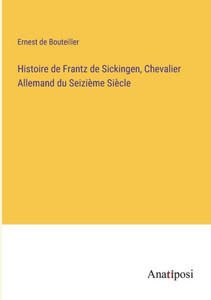 Histoire De Frantz De Sickingen, Chevalier Allemand Du Seizième Siècle (French Edition) Histoire De Frantz De Sickingen, Chevalier Allemand Du Seizième Siècle (French Edition)