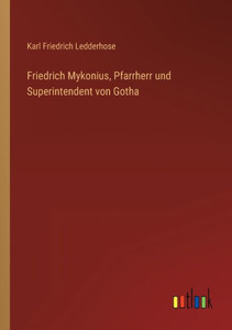 Friedrich Mykonius, Pfarrherr Und Superintendent Von Gotha (German Edition) Friedrich Mykonius, Pfarrherr Und Superintendent Von Gotha (German Edition)