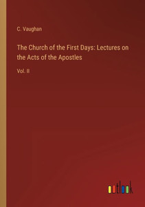 The Church Of The First Days: Lectures On The Acts Of The Apostles: Vol. Ii The Church Of The First Days: Lectures On The Acts Of The Apostles: Vol. Ii