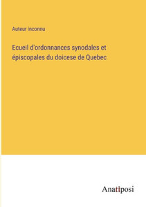 Ecueil D'Ordonnances Synodales Et Épiscopales Du Doicese De Quebec (French Edition) Ecueil D'Ordonnances Synodales Et Épiscopales Du Doicese De Quebec (French Edition)