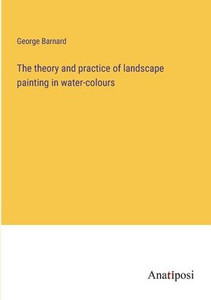 The Theory And Practice Of Landscape Painting In Water-Colours The Theory And Practice Of Landscape Painting In Water-Colours