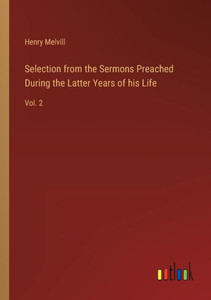 Selection From The Sermons Preached During The Latter Years Of His Life: Vol. 2 Selection From The Sermons Preached During The Latter Years Of His Life: Vol. 2