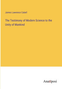 The Testimony Of Modern Science To The Unity Of Mankind The Testimony Of Modern Science To The Unity Of Mankind