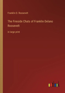 The Fireside Chats Of Franklin Delano Roosevelt: In Large Print