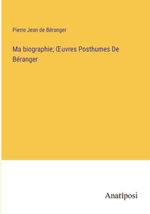 Ma Biographie; Oeuvres Posthumes De Béranger (French Edition) Ma Biographie; Oeuvres Posthumes De Béranger (French Edition)