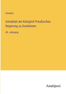 Amtsblatt Der Königlich Preußischen Regierung Zu Gumbinnen: 45. Jahrgang (German Edition) Amtsblatt Der Königlich Preußischen Regierung Zu Gumbinnen: 45. Jahrgang (German Edition)