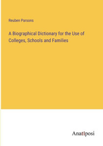 A Biographical Dictionary For The Use Of Colleges, Schools And Families A Biographical Dictionary For The Use Of Colleges, Schools And Families