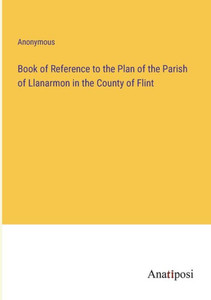 Book Of Reference To The Plan Of The Parish Of Llanarmon In The County Of Flint Book Of Reference To The Plan Of The Parish Of Llanarmon In The County Of Flint
