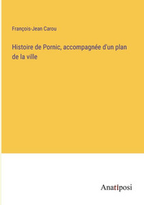 Histoire De Pornic, Accompagnée D'Un Plan De La Ville (French Edition) Histoire De Pornic, Accompagnée D'Un Plan De La Ville (French Edition)