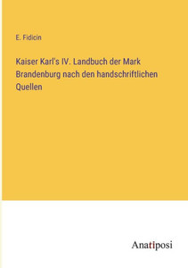 Kaiser Karl's Iv. Landbuch Der Mark Brandenburg Nach Den Handschriftlichen Quellen (German Edition) Kaiser Karl's Iv. Landbuch Der Mark Brandenburg Nach Den Handschriftlichen Quellen (German Edition)