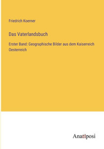 Das Vaterlandsbuch: Erster Band: Geographische Bilder Aus Dem Kaiserreich Oesterreich (German Edition) Das Vaterlandsbuch: Erster Band: Geographische Bilder Aus Dem Kaiserreich Oesterreich (German Edition)