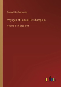 Voyages Of Samuel De Champlain: Volume 2 - In Large Print Voyages Of Samuel De Champlain: Volume 2 - In Large Print