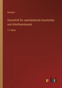 Zeitschrift Für Vaterländische Geschichte Und Alterthumskunde: 17. Band (German Edition) Zeitschrift Für Vaterländische Geschichte Und Alterthumskunde: 17. Band (German Edition)
