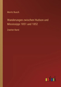Wanderungen Zwischen Hudson Und Mississippi 1851 Und 1852: Zweiter Band (German Edition) Wanderungen Zwischen Hudson Und Mississippi 1851 Und 1852: Zweiter Band (German Edition)