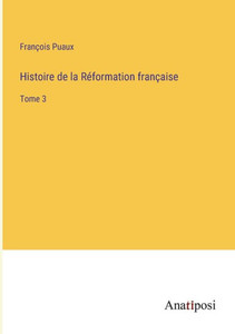 Histoire De La Réformation Française: Tome 3 (French Edition) Histoire De La Réformation Française: Tome 3 (French Edition)