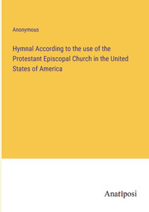 Hymnal According To The Use Of The Protestant Episcopal Church In The United States Of America
