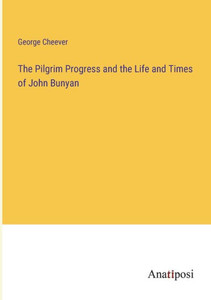 The Pilgrim Progress And The Life And Times Of John Bunyan The Pilgrim Progress And The Life And Times Of John Bunyan