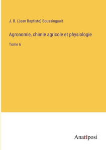 Agronomie, Chimie Agricole Et Physiologie: Tome 6 (French Edition) Agronomie, Chimie Agricole Et Physiologie: Tome 6 (French Edition)