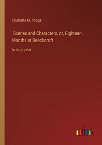 Scenes And Characters, Or, Eighteen Months At Beechcroft: In Large Print Scenes And Characters, Or, Eighteen Months At Beechcroft: In Large Print