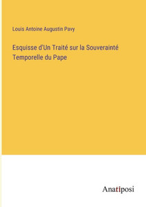 Esquisse D'Un Traité Sur La Souverainté Temporelle Du Pape (French Edition) Esquisse D'Un Traité Sur La Souverainté Temporelle Du Pape (French Edition)