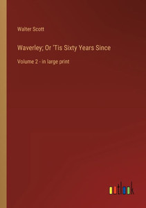 Waverley; Or 'Tis Sixty Years Since: Volume 2 - In Large Print Waverley; Or 'Tis Sixty Years Since: Volume 2 - In Large Print