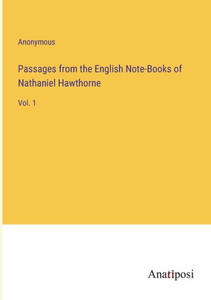 Passages From The English Note-Books Of Nathaniel Hawthorne: Vol. 1 Passages From The English Note-Books Of Nathaniel Hawthorne: Vol. 1