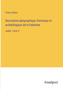 Description Géographique, Historique Et Archéologique De La Palestine: Judée. Tome 2 (French Edition) Description Géographique, Historique Et Archéologique De La Palestine: Judée. Tome 2 (French Edition)