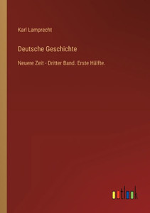 Deutsche Geschichte: Neuere Zeit - Dritter Band. Erste Hälfte. (German Edition) Deutsche Geschichte: Neuere Zeit - Dritter Band. Erste Hälfte. (German Edition)