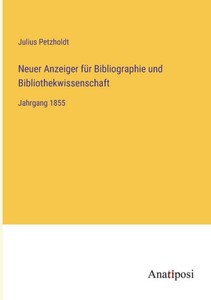 Neuer Anzeiger Für Bibliographie Und Bibliothekwissenschaft: Jahrgang 1855 (German Edition) Neuer Anzeiger Für Bibliographie Und Bibliothekwissenschaft: Jahrgang 1855 (German Edition)