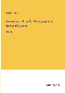 Proceedings Of The Royal Geographical Society Of London: Vol. Iii Proceedings Of The Royal Geographical Society Of London: Vol. Iii