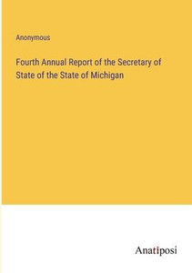 Fourth Annual Report Of The Secretary Of State Of The State Of Michigan Fourth Annual Report Of The Secretary Of State Of The State Of Michigan