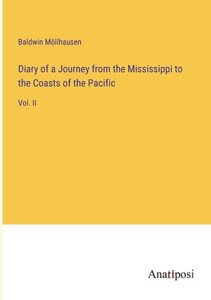 Diary Of A Journey From The Mississippi To The Coasts Of The Pacific: Vol. Ii Diary Of A Journey From The Mississippi To The Coasts Of The Pacific: Vol. Ii