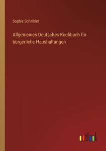 Allgemeines Deutsches Kochbuch Für Bürgerliche Haushaltungen (German Edition) Allgemeines Deutsches Kochbuch Für Bürgerliche Haushaltungen (German Edition)