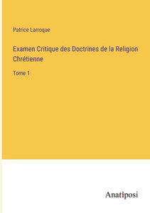 Examen Critique Des Doctrines De La Religion Chrétienne: Tome 1 (French Edition) Examen Critique Des Doctrines De La Religion Chrétienne: Tome 1 (French Edition)