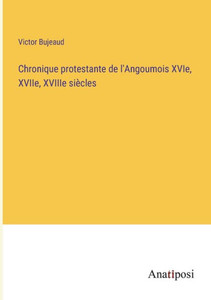 Chronique Protestante De L'Angoumois Xvie, Xviie, Xviiie Siècles (French Edition) Chronique Protestante De L'Angoumois Xvie, Xviie, Xviiie Siècles (French Edition)