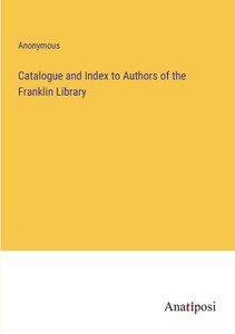 Catalogue And Index To Authors Of The Franklin Library Catalogue And Index To Authors Of The Franklin Library